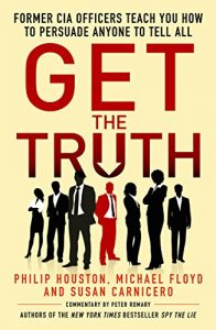 Download Get the Truth: Former CIA Officers Teach You How to Persuade Anyone to Tell All pdf, epub, ebook