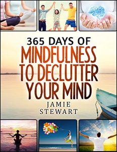 Download 365 Days of Mindfulness to Declutter Your Mind: Clear Your Mind to Have the Ultimate Focus and Happiness in Your Life (Meditation, Self Help, Affirmations) pdf, epub, ebook