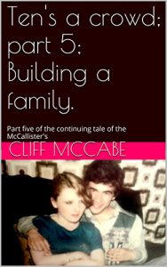 Download Ten’s a crowd; part 5; Building a family.: Part five of the continuing tale of the McCallister’s pdf, epub, ebook