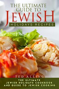 Download The Ultimate Guide to Jewish Holidays Recipes: The Ultimate Jewish Holidays Cookbook and Guide to Jewish Cooking pdf, epub, ebook