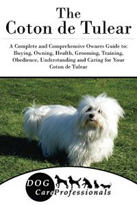 Download The Coton de Tulear: A Complete and Comprehensive Owners Guide to: Buying, Owning, Health, Grooming, Training, Obedience, Understanding and Caring for … Caring for a Dog from a Puppy to Old Age 1) pdf, epub, ebook