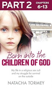 Download Born into the Children of God: Part 2 of 3: My life in a religious sex cult and my struggle for survival on the outside pdf, epub, ebook