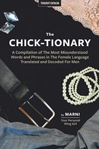 Download The Chick-tionary: A Compilation of The Most Misunderstood Words and Phrases in The Female Language Translated and Decoded For Men pdf, epub, ebook