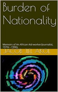 Download Burden of Nationality: Memoirs of An African Aid-worker/Journalist,  1970s -1990s pdf, epub, ebook