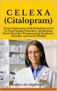 Download C E L E X A (Citalopram): Treats Depression; and Sometimes Used To Treat Eating Disorders, Alcoholism, Panic Disorder, Premenstrual Dysphoric Disorder, and Social Phobia pdf, epub, ebook