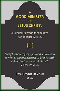 Download A Good Minister of Jesus Christ. [Annotated]: A Funeral Sermon from 2 Timothy 2:15, for the Rev. Mr. Richard Steele; Nov. 27, 1692. pdf, epub, ebook