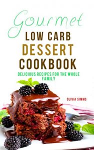 Download Gourmet Low Carb Dessert Cookbook Delicious Recipes For The Whole Family pdf, epub, ebook