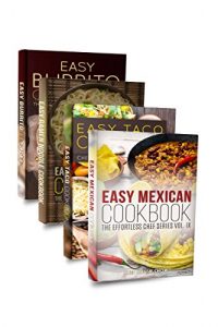 Download Easy Mexican Cookbook Box Set: Easy Mexican Cookbook, Easy Taco Cookbook, Easy Burrito Cookbook, Easy Quesadilla Cookbook (Mexican Cookbook, Mexican Recipes, Mexican Cooking, Mexican, Mexican Food 1) pdf, epub, ebook