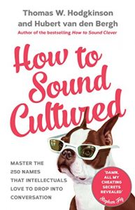 Download How to Sound Cultured: Master The 250 Names That Intellectuals Love To Drop Into Conversation pdf, epub, ebook