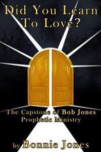 Download Did You Learn To Love?: The Capstone of Bob Jones Prophetic Ministry pdf, epub, ebook