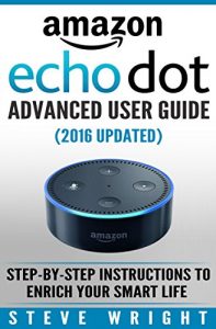 Download Amazon Echo Dot: Amazon Dot Advanced User Guide (2016 Updated): Step-by-Step Instructions to Enrich Your Smart Life! (Amazon Echo, Dot, Echo Dot, Amazon Echo User Manual, Echo Dot ebook, Amazon Dot) pdf, epub, ebook