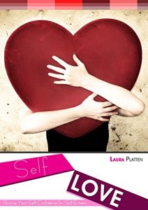 Download Self Love: Raising Your Self-Confidence & Self-Esteem (Self Compassion,Love Yourself,Self Acceptance,Self Confidence,Self Esteem,Self Improvement,Happiness) pdf, epub, ebook