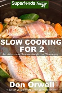 Download Slow Cooking for 2: Over 80 Quick & Easy Gluten Free Low Cholesterol Whole Foods Slow Cooker Meals full of Antioxidants & Phytochemicals (Natural Weight Loss Transformation Book 159) pdf, epub, ebook