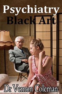 Download Psychiatry: Black art and confidence trick: A short monograph explaining the enduring and expanding myth of mental illness; and why you should never trust a psychiatrist. pdf, epub, ebook