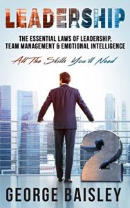 Download Leadership: The Essential Laws Of Leadership, Team Management & Emotional Intelligence (Conversation Skills,Effective Communication,Emotional Intelligence,Interpersonal Skills,Charisma Book 2) pdf, epub, ebook