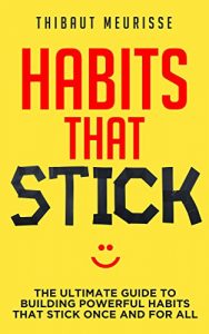 Download Habits That Stick: The Ultimate Guide To Building Powerful Habits That Stick Once and For All (FREE WORKBOOK INCLUDED) pdf, epub, ebook