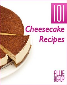 Download Cheesecake Recipes: 101 Ultimate Cheesecakes – Dessert Recipes To Tingle Your Tastebuds pdf, epub, ebook