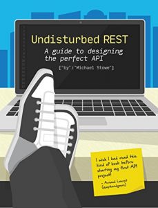 Download Undisturbed REST: a Guide to Designing the Perfect API pdf, epub, ebook