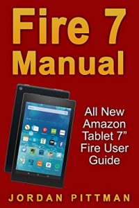 Download Fire 7 Manual: All New Amazon Tablet 7″ Fire User Guide (Amazon Fire 7 Guide, Beginner to Expert Guidebook, Complete with Instructions) pdf, epub, ebook