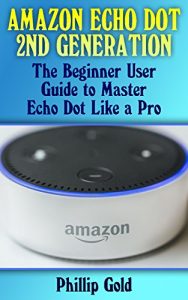 Download Amazon Echo Dot 2nd Generation: The Beginner User Guide to Master Echo Dot Like a Pro: (Amazon Dot For Beginners, Amazon Dot User Guide, Amazon Dot Echo) pdf, epub, ebook