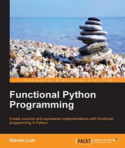 Download Functional Python Programming – Create Succinct and Expressive Implementations with Python pdf, epub, ebook