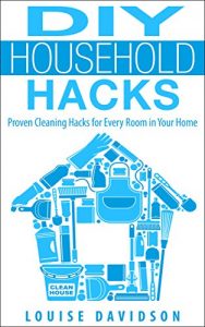 Download DIY Household Hacks – Proven Cleaning Hacks for Every Room in Your Home: Easy DIY All Natural Cleaning Product pdf, epub, ebook