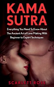 Download Kama Sutra: Everything You Need To Know About The Ancient Art of Love Making With Beginner to Expert Techniques (Modern Version Kama Sutra, The Love Book) pdf, epub, ebook