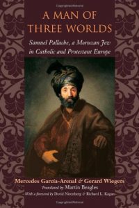 Download A Man of Three Worlds: Samuel Pallache, a Moroccan Jew in Catholic and Protestant Europe pdf, epub, ebook