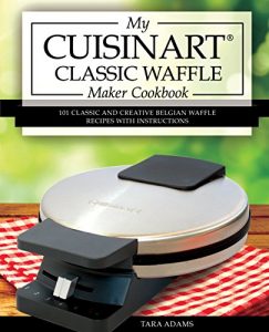 Download My Cuisinart Classic Waffle Maker Cookbook: 101 Classic and Creative Belgian Waffle Recipes with Instructions (Cuisinart Waffle Maker Recipes) pdf, epub, ebook