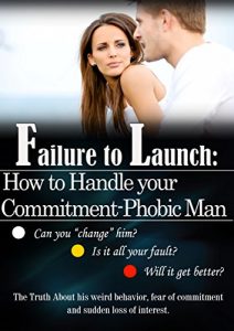 Download Failure to Launch: How to Handle Your Commitment-phobic Man – Can you change him? Is it all your fault? Will it get better? (The Truth about his weird … of commitment and sudden loss of interest) pdf, epub, ebook