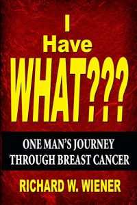 Download I Have What???: One Man’s Journey Through Breast Cancer pdf, epub, ebook