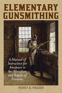 Download Elementary Gunsmithing: A Manual of Instruction for Amateurs in the Alteration and Repair of Firearms pdf, epub, ebook