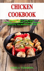 Download Chicken Cookbook: Healthy Chicken Soup, Salad, Casserole, Slow Cooker and Skillet Recipes Inspired by The Mediterranean Diet (Free Gift): Mediterranean Diet Cookbook (Healthy Cooking on a Budget) pdf, epub, ebook