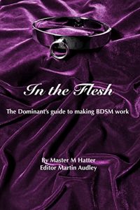 Download In the Flesh: The Dominant’s guide to making BDSM work pdf, epub, ebook