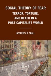 Download Social Theory of Fear: Terror, Torture, and Death in a Post-Capitalist World pdf, epub, ebook