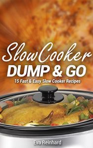 Download Slow Cooker Dump & Go: 15 Fast & Easy Slow Cooker Recipes (Quick Recipes, Crock Pot Recipes, Slow Cooker Recipes, Freezer Meals) pdf, epub, ebook