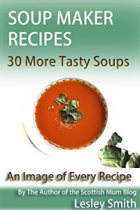 Download Soup Maker Recipes: 30 More Tasty Soups.  An Image Of Every Recipe (Soup Maker Gadget Recipes Book 2) pdf, epub, ebook