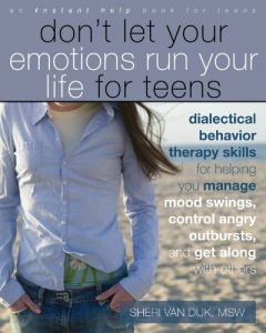 Download Don’t Let Your Emotions Run Your Life for Teens: Dialectical Behavior Therapy Skills for Helping You Manage Mood Swings, Control Angry Outbursts, and (Instant Help Book for Teens) pdf, epub, ebook