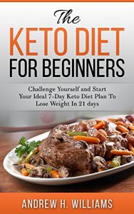 Download Keto: The Keto Diet for Beginners: Challenge Yourself and Start Your Ideal 7-day Keto Diet Plan To Lose Weight in 21 Days pdf, epub, ebook