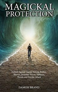 Download Magickal Protection: Defend Against Curses, Gossip, Bullies, Thieves, Demonic Forces, Violence, Threats and Psychic Attack pdf, epub, ebook