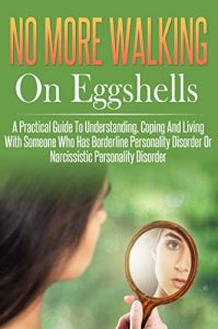 Download Walking On Eggshells No More, A Practical Guide To Understanding, Coping And Living With Someone Who Has Borderline Personality Disorder Or Narcissistic Personality Disorder. pdf, epub, ebook