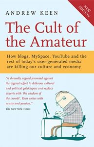 Download The Cult of the Amateur: How blogs, MySpace, YouTube and the rest of today’s user-generated media are killing our culture and economy pdf, epub, ebook
