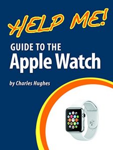 Download Help Me! Guide to the Apple Watch: Step-by-Step User Guide for Apple’s First Generation Smartwatch pdf, epub, ebook