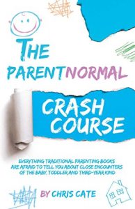 Download The ParentNormal Crash Course: Everything Traditional Parenting Books Are Afraid to Tell You About Close Encounters of the Baby, Toddler and Third-Year Kind (The ParentNormal Activity Series Book 1) pdf, epub, ebook