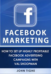 Download Facebook Marketing: How to Set Up Highly Profitable Facebook Advertising Campaigns with Val Shoopman pdf, epub, ebook