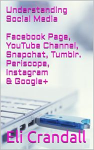 Download Understanding Social Media: Facebook Page, YouTube, Google+, Twitter, Instagram, Snapchat, Tumblr, and Periscope pdf, epub, ebook