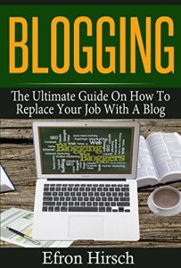 Download Blogging: The Ultimate Guide On How To Replace Your Job With A Blog (Blogging, Make Money Blogging, Blog, Blogging For Profit, Blogging For Beginners Book 1) pdf, epub, ebook