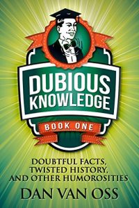 Download Dubious Knowledge: Doubtful Facts, Twisted History and Other Humorosities (Book One) pdf, epub, ebook