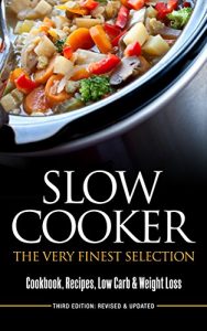Download SLOW COOKER: The Very Finest Selection – Cookbook, Recipes, Low Carb & Weight Loss (Pressure Cooker, Cookbook) pdf, epub, ebook