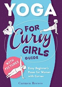 Download Yoga: For Curvy Girls Guide – Easy Beginner’s Poses for Women with Curves (Yoga for Stress Relief, Anxiety, Sleep & Weight Loss) pdf, epub, ebook